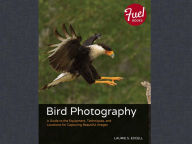 Title: Bird Photography: A Guide to the Equipment, Techniques, and Locations for Capturing Beautiful Images, Author: Laurie S. Excell