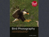 Title: Bird Photography: A Guide to the Equipment, Techniques, and Locations for Capturing Beautiful Images, Author: Laurie Excell