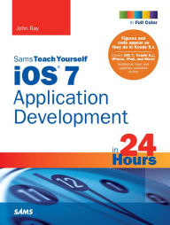 Title: iOS 7 Application Development in 24 Hours, Sams Teach Yourself, Author: John Ray