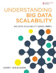 Title: Understanding Big Data Scalability: Big Data Scalability Series, Part I, Author: Cory Isaacson