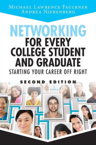 Title: Networking for Every College Student and Graduate: Starting Your Career Off Right, Author: Michael Lawrence Faulkner