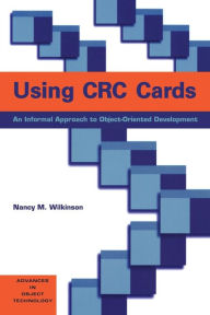 Title: Using CRC Cards: An Informal Approach to Object-Oriented Development / Edition 1, Author: Nancy M. Wilkinson