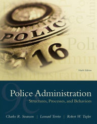 Title: Police Administration: Structures, Processes, and Behavior / Edition 9, Author: Charles Swanson