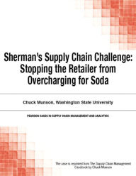 Title: Sherman's Supply Chain Challenge: Stopping the Retailer from Overcharging for Soda, Author: Chuck Munson