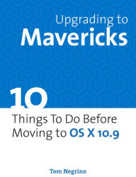 Title: Upgrading to Mavericks: 10 Things To Do Before Moving to OS X 10.9, Author: Tom Negrino
