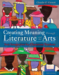 Title: Creating Meaning Through Literature and the Arts: Arts Integration for Classroom Teachers, Enhanced Pearson eText with Loose-Leaf Version -- Access Card Package / Edition 5, Author: Claudia Cornett