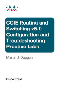 Title: Cisco CCIE Routing and Switching v5.0 Configuration and Troubleshooting Practice Labs Bundle, Author: Martin Duggan