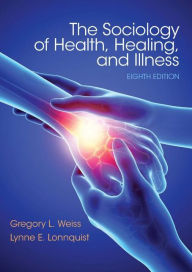 Title: The Sociology of Health, Healing, and Illness / Edition 8, Author: Gregory L. Weiss