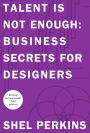 Talent is Not Enough: Business Secrets for Designers