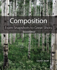 Title: Composition: From Snapshots to Great Shots, Author: Laurie Excell