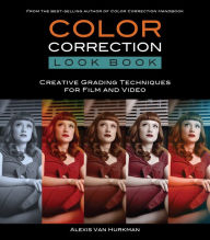 Title: Color Correction Look Book: Creative Grading Techniques for Film and Video, Author: Alexis Van Hurkman