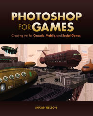 Title: Photoshop for Games: Creating Art for Console, Mobile, and Social Games, Author: Shawn Nelson