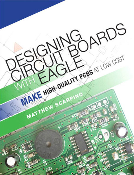 Designing Circuit Boards with EAGLE: Make High-Quality PCBs at Low Cost