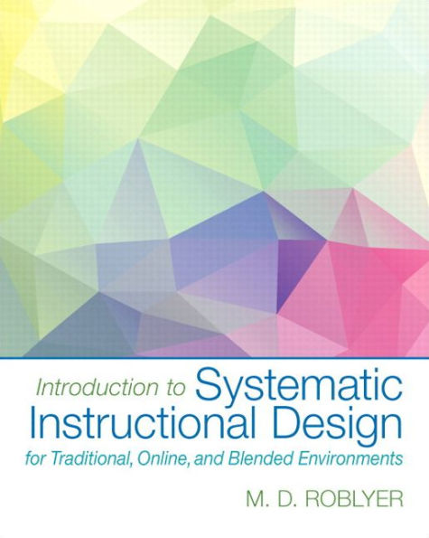 Introduction to Systematic Instructional Design for Traditional, Online, and Blended Environments + Enhanced Pearson eText / Edition 1