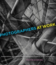 Title: Photographers at Work: Essential Business and Production Skills for Photographers in Editorial, Design, and Advertising, Author: Martin Evening