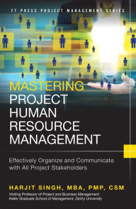 Title: Mastering Project Human Resource Management: Effectively Organize and Communicate with All Project Stakeholders / Edition 1, Author: Harjit Singh