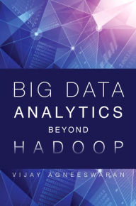 Title: Big Data Analytics Beyond Hadoop: Real-Time Applications with Storm, Spark, and More Hadoop Alternatives, Author: Vijay Srinivas Agneeswaran