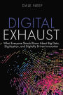 Digital Exhaust: What Everyone Should Know About Big Data, Digitization and Digitally Driven Innovation / Edition 1