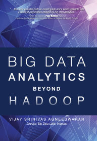 Title: Big Data Analytics Beyond Hadoop: Real-Time Applications with Storm, Spark, and More Hadoop Alternatives, Author: Vijay Agneeswaran