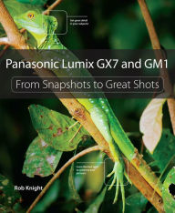 Title: Panasonic Lumix GX7 and GM1: From Snapshots to Great Shots, Author: Rob Knight