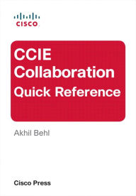 Title: CCIE Collaboration Quick Reference, Author: Akhil Behl