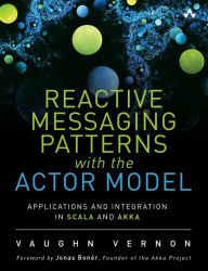 Title: Reactive Messaging Patterns with the Actor Model: Applications and Integration in Scala and Akka, Author: Vaughn Vernon
