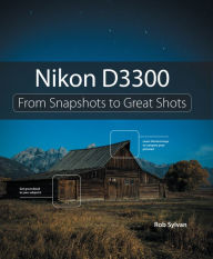 Title: Nikon D3300: From Snapshots to Great Shots, Author: Rob Sylvan