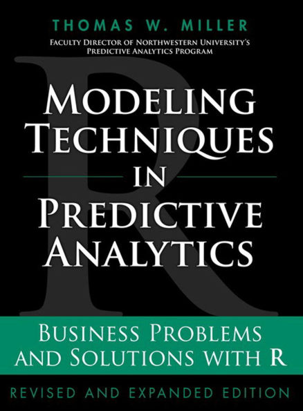 Modeling Techniques in Predictive Analytics: Business Problems and Solutions with R, Revised and Expanded Edition