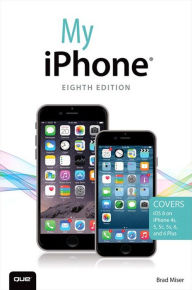 Title: My iPhone (Covers iOS 8 on iPhone 6/6 Plus, 5S/5C/5, and 4S), Author: Brad Miser