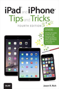 Title: iPad and iPhone Tips and Tricks, Fourth Edition (covers iPhones and iPads running iOS 8), Author: Jason Rich