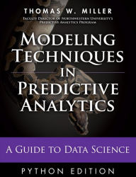 Title: Modeling Techniques in Predictive Analytics with Python and R: A Guide to Data Science / Edition 1, Author: Thomas Miller