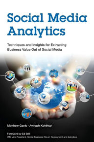 Title: Social Media Analytics: Techniques and Insights for Extracting Business Value Out of Social Media / Edition 1, Author: Matthew Ganis