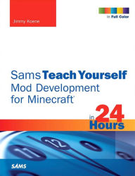 Title: Sams Teach Yourself Mod Development for Minecraft in 24 Hours, Author: Jimmy Koene