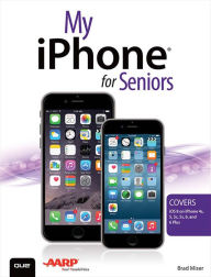 Title: My iPhone for Seniors (Covers iOS 8 for iPhone 6/6 Plus, 5S/5C/5, and 4S), Author: Brad Miser