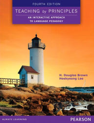 Title: Teaching by Principles: An Interactive Approach to Language Pedagogy / Edition 4, Author: H. Douglas Brown