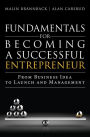 Fundamentals for Becoming a Successful Entrepreneur: From Business Idea to Launch and Management / Edition 1