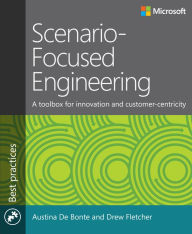 Title: Scenario-Focused Engineering: A toolbox for innovation and customer-centricity, Author: Austina De Bonte