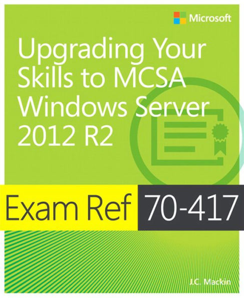 Exam Ref 70-417 Upgrading from Windows Server 2008 to Windows Server 2012 R2 (MCSA): Upgrading Your Skills to MCSA Windows Server 2012 R2