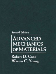 Title: Advanced Mechanics of Materials / Edition 2, Author: Robert Cook