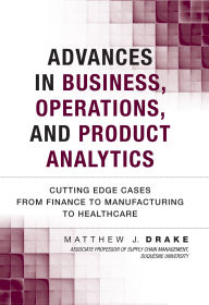 Title: Advances in Business, Operations, and Product Analytics: Cutting Edge Cases from Finance to Manufacturing to Healthcare, Author: Matthew Drake