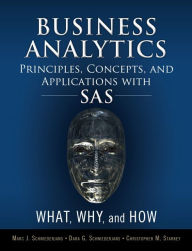 Title: Business Analytics Principles, Concepts, and Applications with SAS: What, Why, and How / Edition 1, Author: Marc J. Schniederjans