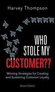 Title: Who Stole My Customer??: Winning Strategies for Creating and Sustaining Customer Loyalty, Author: Harvey Thompson