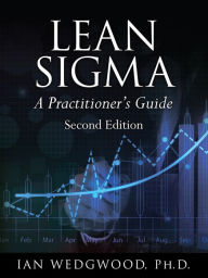 Title: Lean Sigma--A Practitioner's Guide, Author: Ian Wedgwood PhD