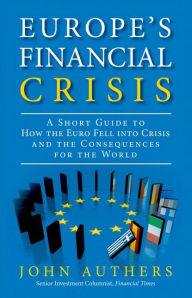 Title: Europe's Financial Crisis: A Short Guide to How the Euro Fell into Crisis and the Consequences for the World (paperback), Author: John Authers