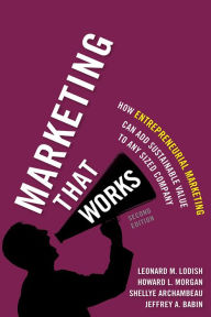 Title: Marketing That Works: How Entrepreneurial Marketing Can Add Sustainable Value to Any Sized Company, Author: Leonard Lodish
