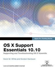 Title: Apple Pro Training Series: OS X Support Essentials 10.10: Supporting and Troubleshooting OS X Yosemite / Edition 1, Author: Kevin M. White