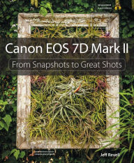 Title: Canon EOS 7D Mark II: From Snapshots to Great Shots, Author: Jeff Revell