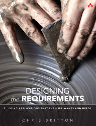 Title: Designing the Requirements: Building Applications that the User Wants and Needs, Author: Chris Britton