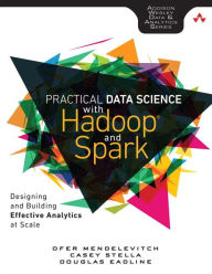 Title: Practical Data Science with Hadoop and Spark: Designing and Building Effective Analytics at Scale / Edition 1, Author: Ofer Mendelevitch