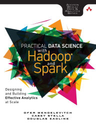 Title: Practical Data Science with Hadoop and Spark: Designing and Building Effective Analytics at Scale / Edition 1, Author: Ofer Mendelevitch